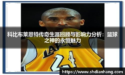 k1集团科比布莱恩特传奇生涯回顾与影响力分析：篮球之神的永恒魅力