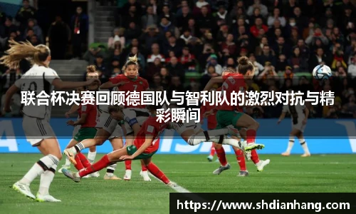 k1集团联合杯决赛回顾德国队与智利队的激烈对抗与精彩瞬间